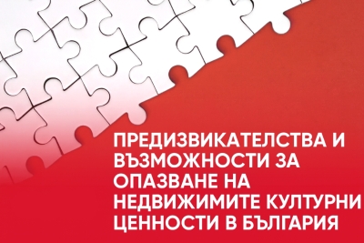 ПРЕДИЗВИКАТЕЛСТВА И ВЪЗМОЖНОСТИ ЗА ОПАЗВАНЕ НА НЕДВИЖИМИТЕ КУЛТУРНИ ЦЕННОСТИ В БЪЛГАРИЯ